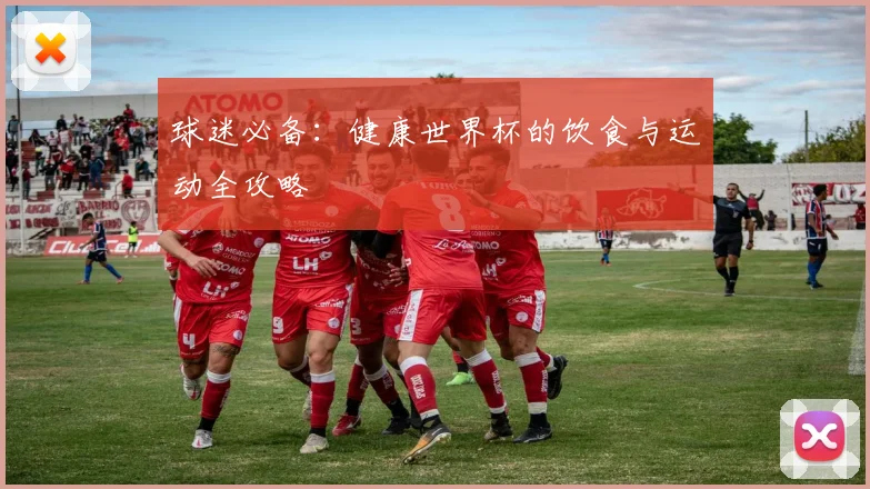 球迷必备：健康世界杯的饮食与运动全攻略