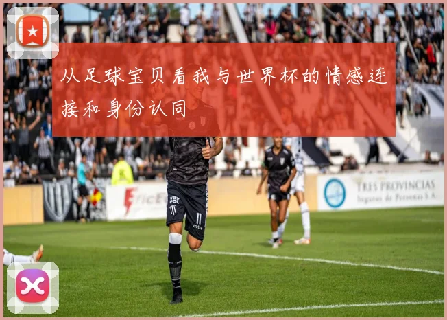 从足球宝贝看我与世界杯的情感连接和身份认同